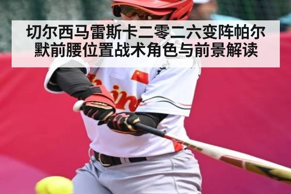 切尔西马雷斯卡二零二六变阵帕尔默前腰位置战术角色与前景解读